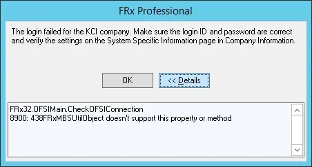 The error was "The login failed for the company. Make sure the login ID and password are correct and verify the settings on the System Specific Information page in Company Information." Then the supplemental details "Frx32.OFSIMain.CheckOFSIConnection. 8900: 438FrxMBSUtilObject doesn't support this property or method".