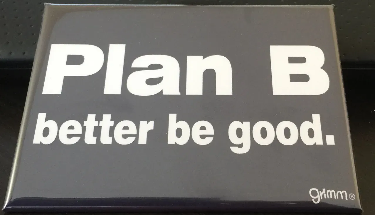 Plan B better be good magnet.